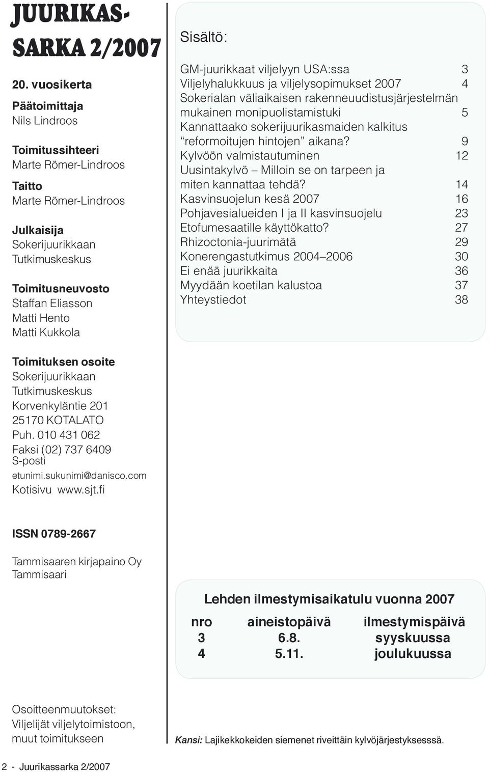 Kukkola Sisältö: GM-juurikkaat viljelyyn USA:ssa 3 Viljelyhalukkuus ja viljelysopimukset 2007 4 Sokerialan väliaikaisen rakenneuudistusjärjestelmän mukainen monipuolistamistuki 5 Kannattaako