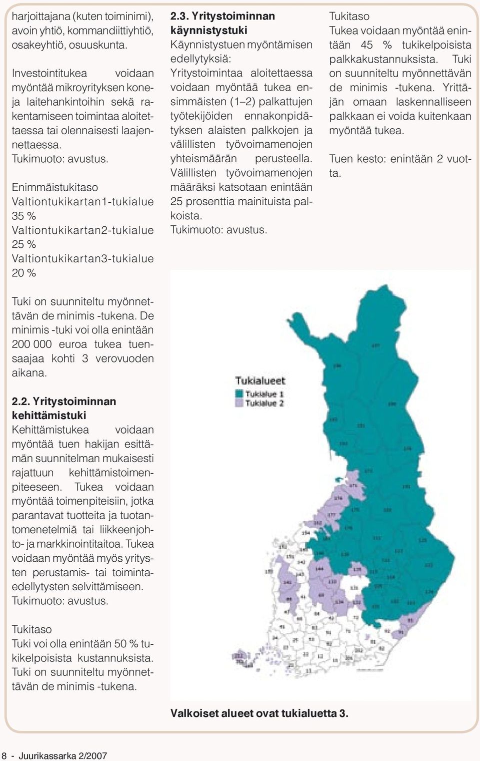 Enimmäistukitaso Valtiontukikartan1-tukialue 35 % Valtiontukikartan2-tukialue 25 % Valtiontukikartan3-tukialue 20 % Tuki on suunniteltu myönnettävän de minimis -tukena.