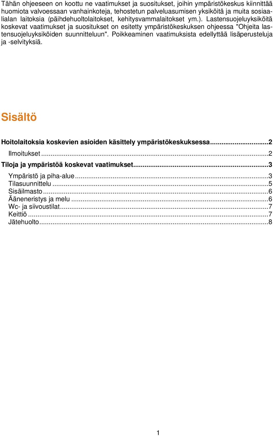 Lastensuojeluyksiköitä koskevat vaatimukset ja suositukset on esitetty ympäristökeskuksen ohjeessa "Ohjeita lastensuojeluyksiköiden suunnitteluun".