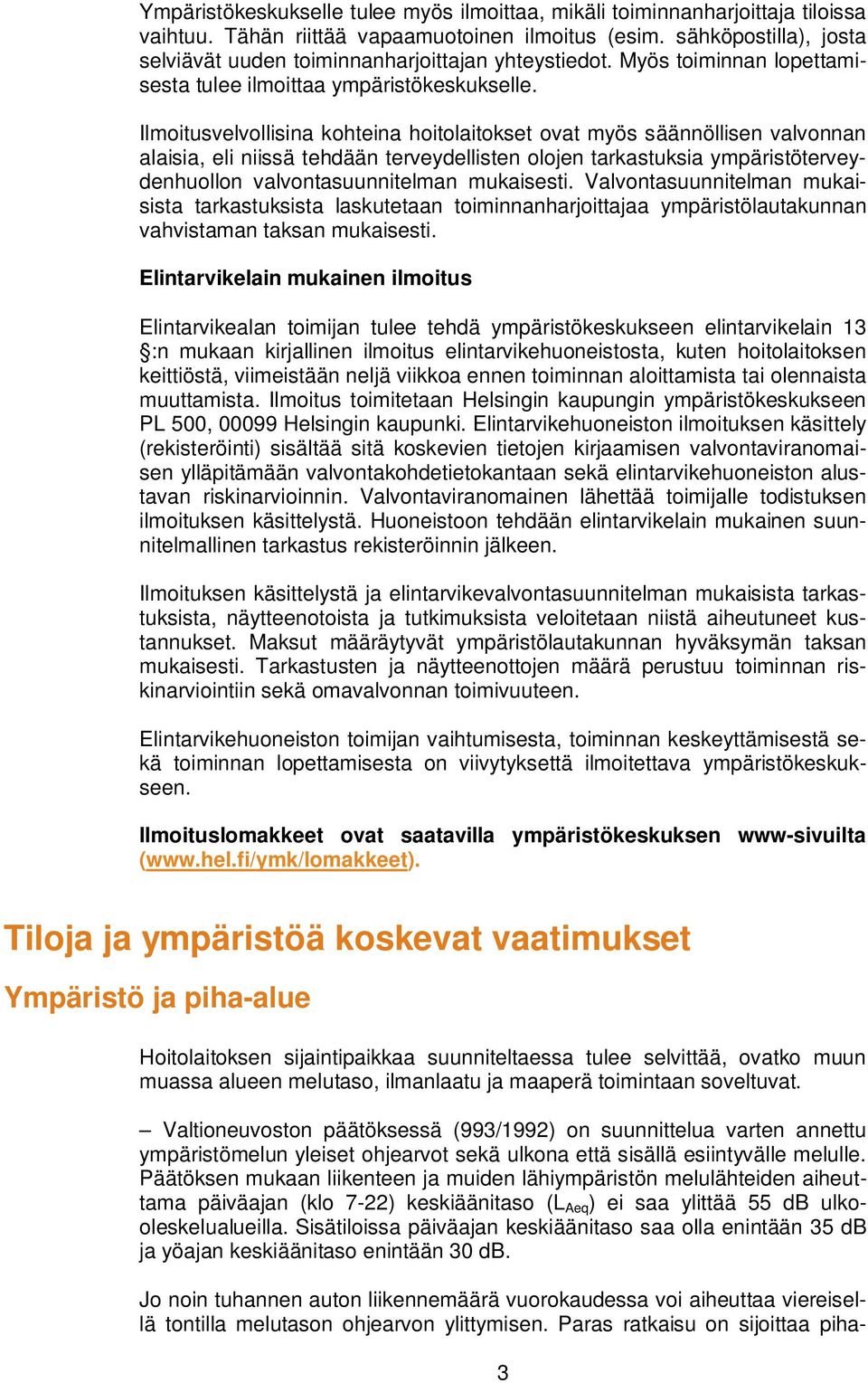 Ilmoitusvelvollisina kohteina hoitolaitokset ovat myös säännöllisen valvonnan alaisia, eli niissä tehdään terveydellisten olojen tarkastuksia ympäristöterveydenhuollon valvontasuunnitelman mukaisesti.