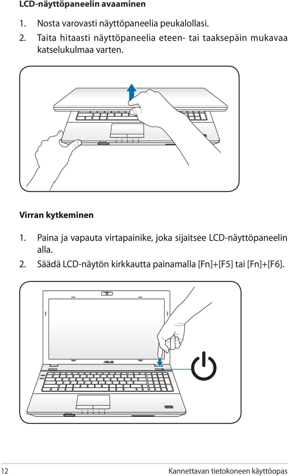 Virran kytkeminen 1. Paina ja vapauta virtapainike, joka sijaitsee LCD-näyttöpaneelin alla.