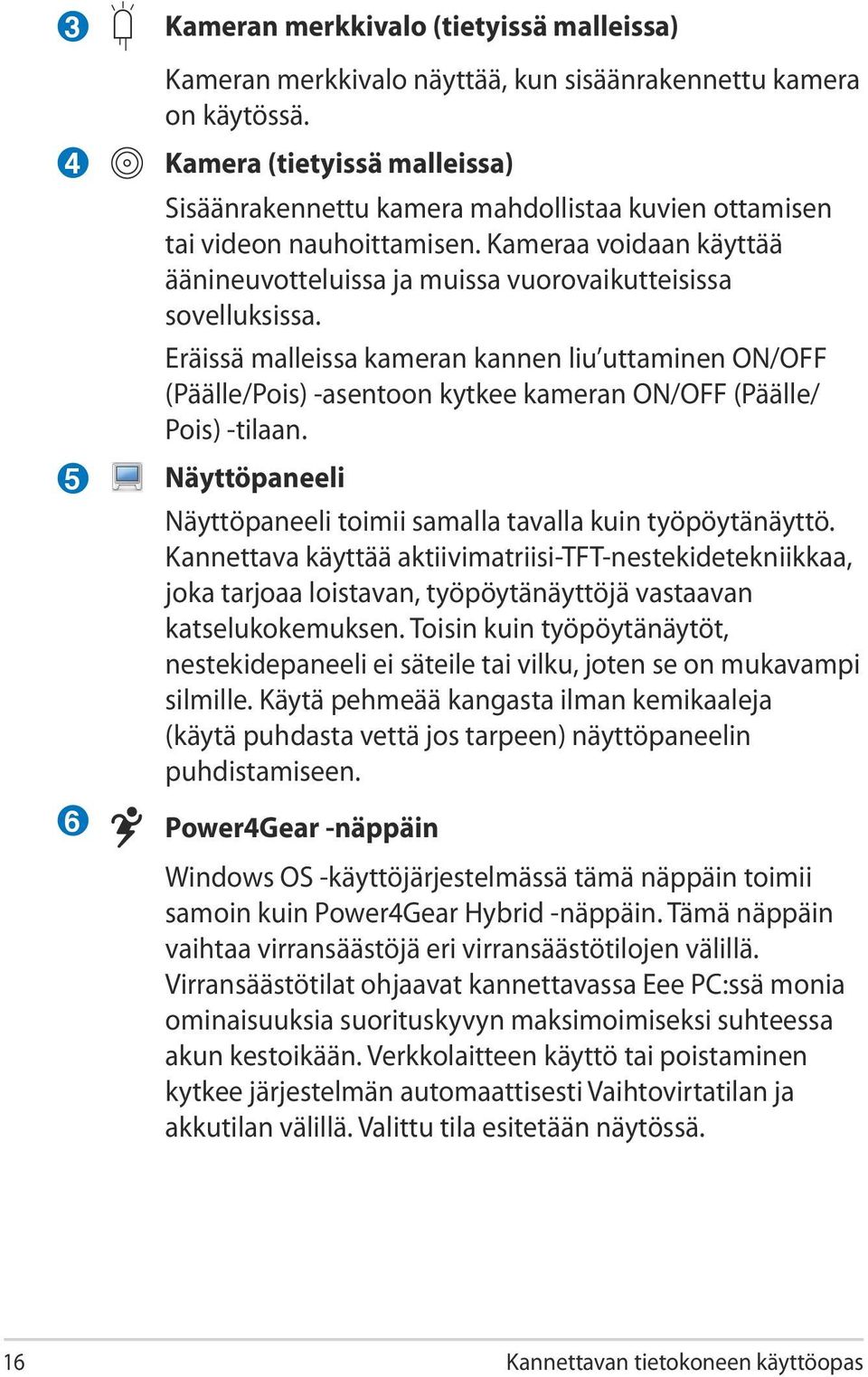 Kameraa voidaan käyttää äänineuvotteluissa ja muissa vuorovaikutteisissa sovelluksissa.