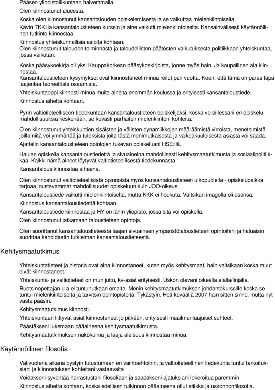 Olen kiinnostunut talouden toiminnasta ja taloudellisten päätösten vaikutuksesta politiikkaan yhteiskuntaa, jossa vaikutan.