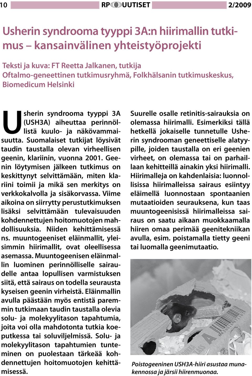 Suomalaiset tutkijat löysivät taudin taustalla olevan virheellisen geenin, klariinin, vuonna 2001.