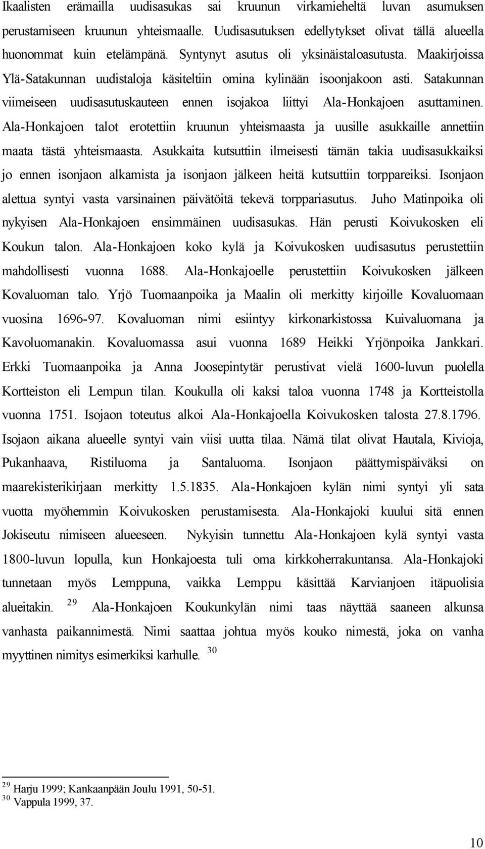Satakunnan viimeiseen uudisasutuskauteen ennen isojakoa liittyi Ala-Honkajoen asuttaminen. Ala-Honkajoen talot erotettiin kruunun yhteismaasta ja uusille asukkaille annettiin maata tästä yhteismaasta.