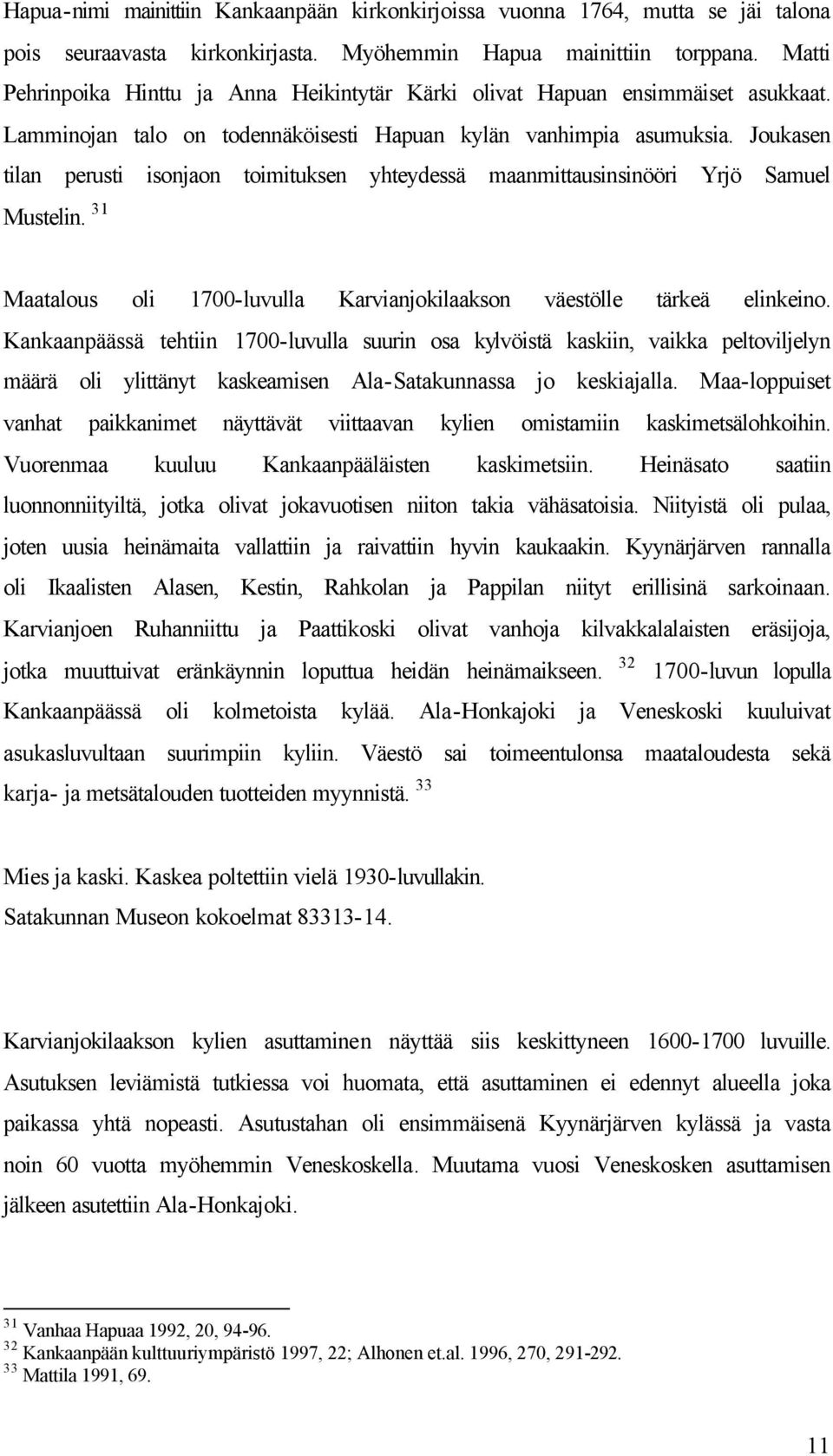 Joukasen tilan perusti isonjaon toimituksen yhteydessä maanmittausinsinööri Yrjö Samuel Mustelin. 31 Maatalous oli 1700-luvulla Karvianjokilaakson väestölle tärkeä elinkeino.