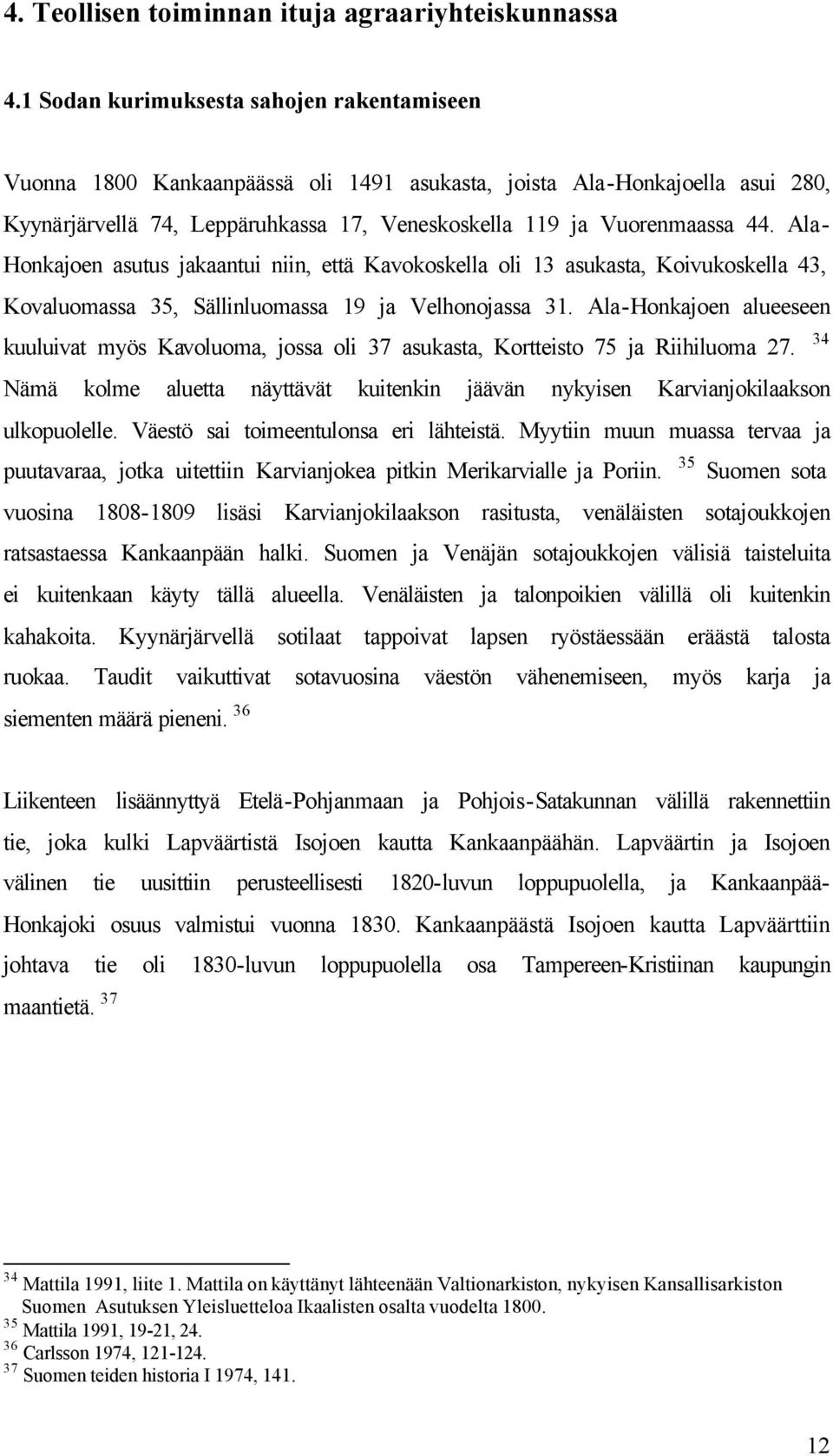 Ala- Honkajoen asutus jakaantui niin, että Kavokoskella oli 13 asukasta, Koivukoskella 43, Kovaluomassa 35, Sällinluomassa 19 ja Velhonojassa 31.