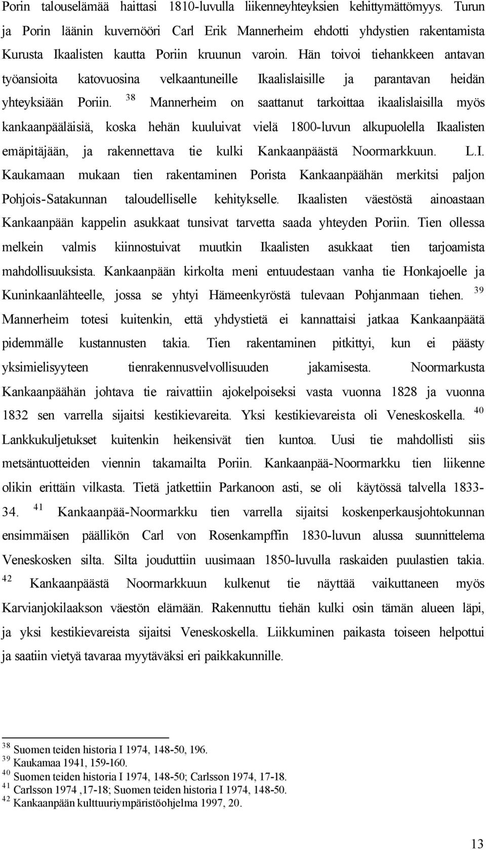 Hän toivoi tiehankkeen antavan työansioita katovuosina velkaantuneille Ikaalislaisille ja parantavan heidän yhteyksiään Poriin.