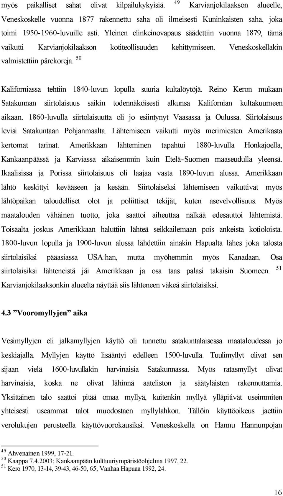 50 Kaliforniassa tehtiin 1840-luvun lopulla suuria kultalöytöjä. Reino Keron mukaan Satakunnan siirtolaisuus saikin todennäköisesti alkunsa Kalifornian kultakuumeen aikaan.