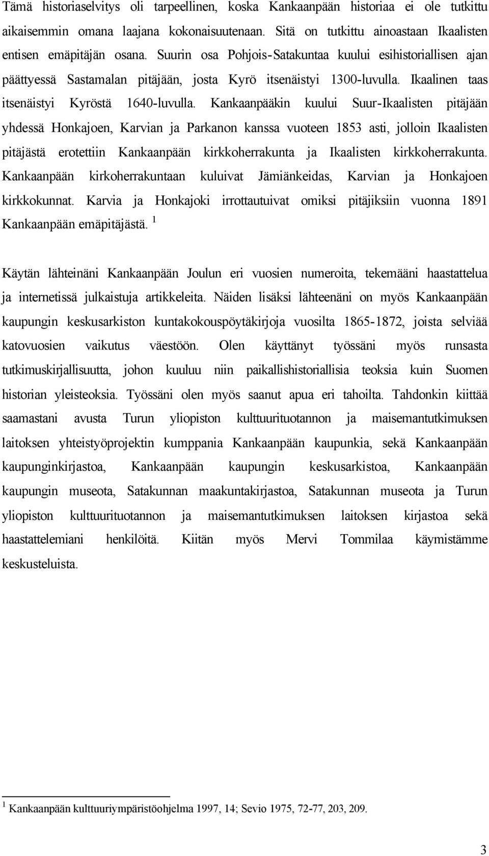 Kankaanpääkin kuului Suur-Ikaalisten pitäjään yhdessä Honkajoen, Karvian ja Parkanon kanssa vuoteen 1853 asti, jolloin Ikaalisten pitäjästä erotettiin Kankaanpään kirkkoherrakunta ja Ikaalisten