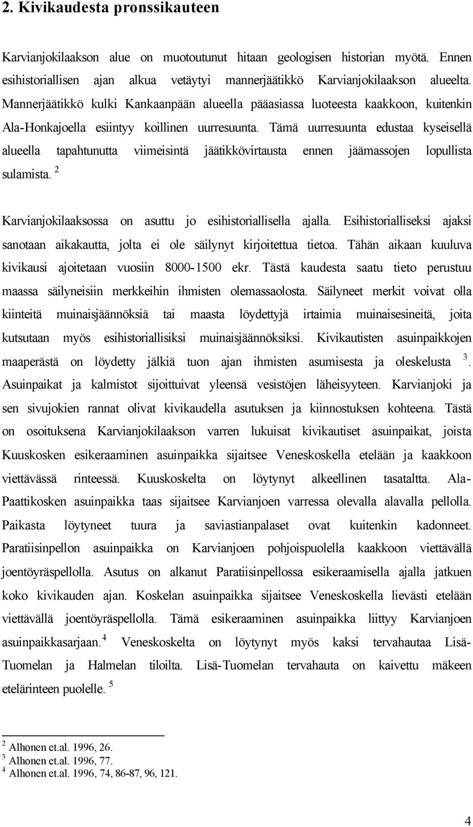 Tämä uurresuunta edustaa kyseisellä alueella tapahtunutta viimeisintä jäätikkövirtausta ennen jäämassojen lopullista sulamista. 2 Karvianjokilaaksossa on asuttu jo esihistoriallisella ajalla.