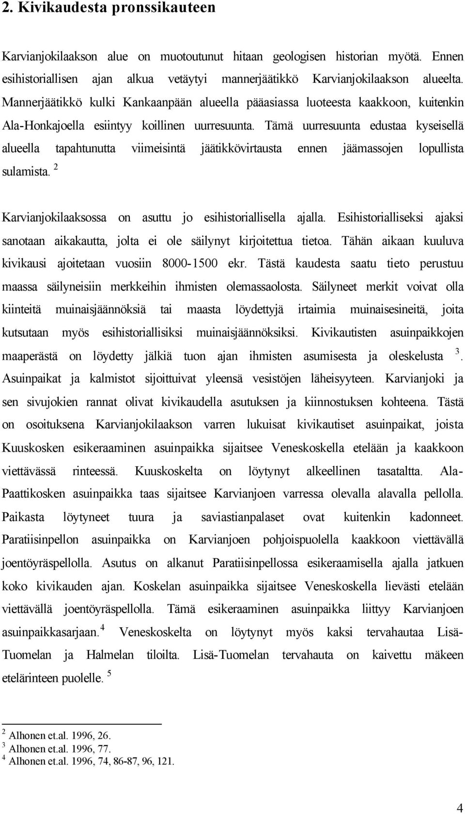 Tämä uurresuunta edustaa kyseisellä alueella tapahtunutta viimeisintä jäätikkövirtausta ennen jäämassojen lopullista sulamista. 2 Karvianjokilaaksossa on asuttu jo esihistoriallisella ajalla.