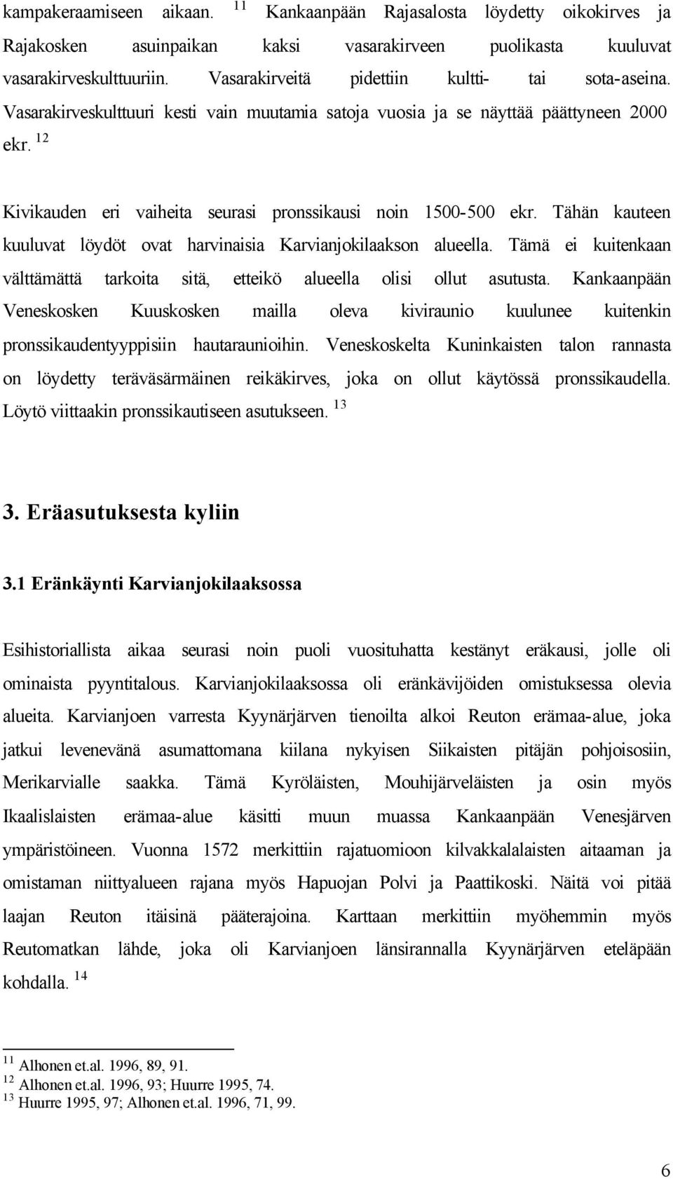 12 Kivikauden eri vaiheita seurasi pronssikausi noin 1500-500 ekr. Tähän kauteen kuuluvat löydöt ovat harvinaisia Karvianjokilaakson alueella.