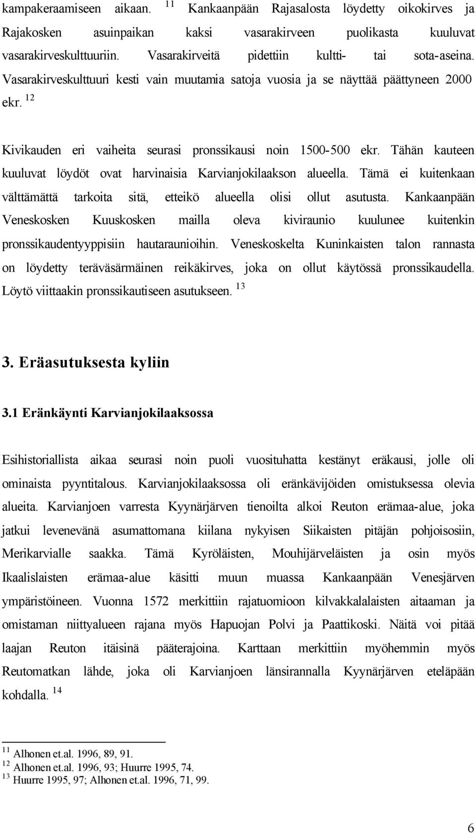 12 Kivikauden eri vaiheita seurasi pronssikausi noin 1500-500 ekr. Tähän kauteen kuuluvat löydöt ovat harvinaisia Karvianjokilaakson alueella.