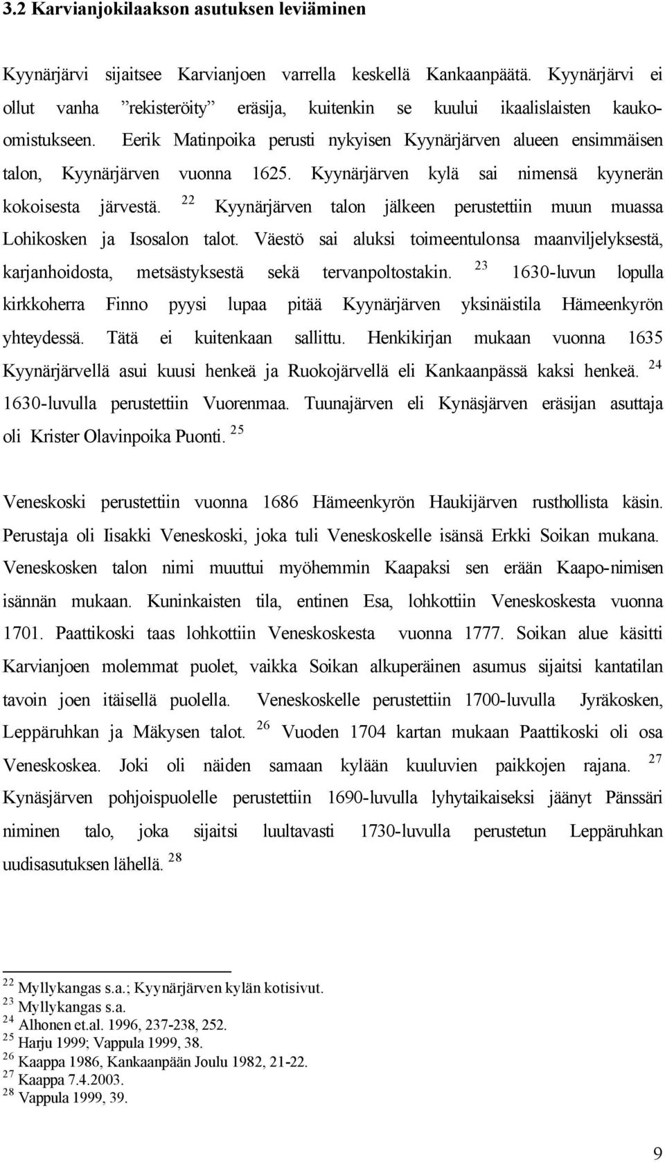 Kyynärjärven kylä sai nimensä kyynerän kokoisesta järvestä. 22 Kyynärjärven talon jälkeen perustettiin muun muassa Lohikosken ja Isosalon talot.