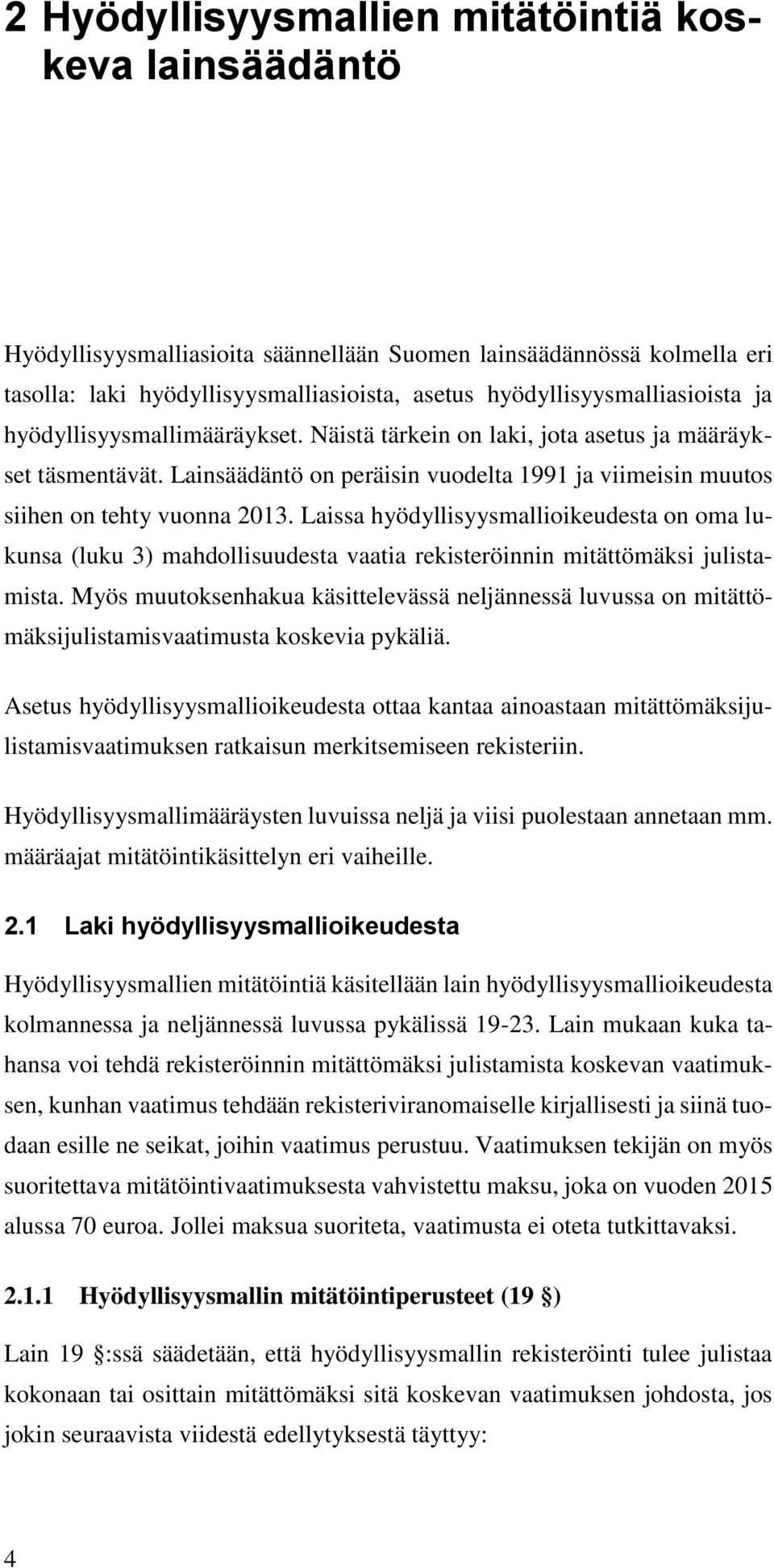 Lainsäädäntö on peräisin vuodelta 1991 ja viimeisin muutos siihen on tehty vuonna 2013.