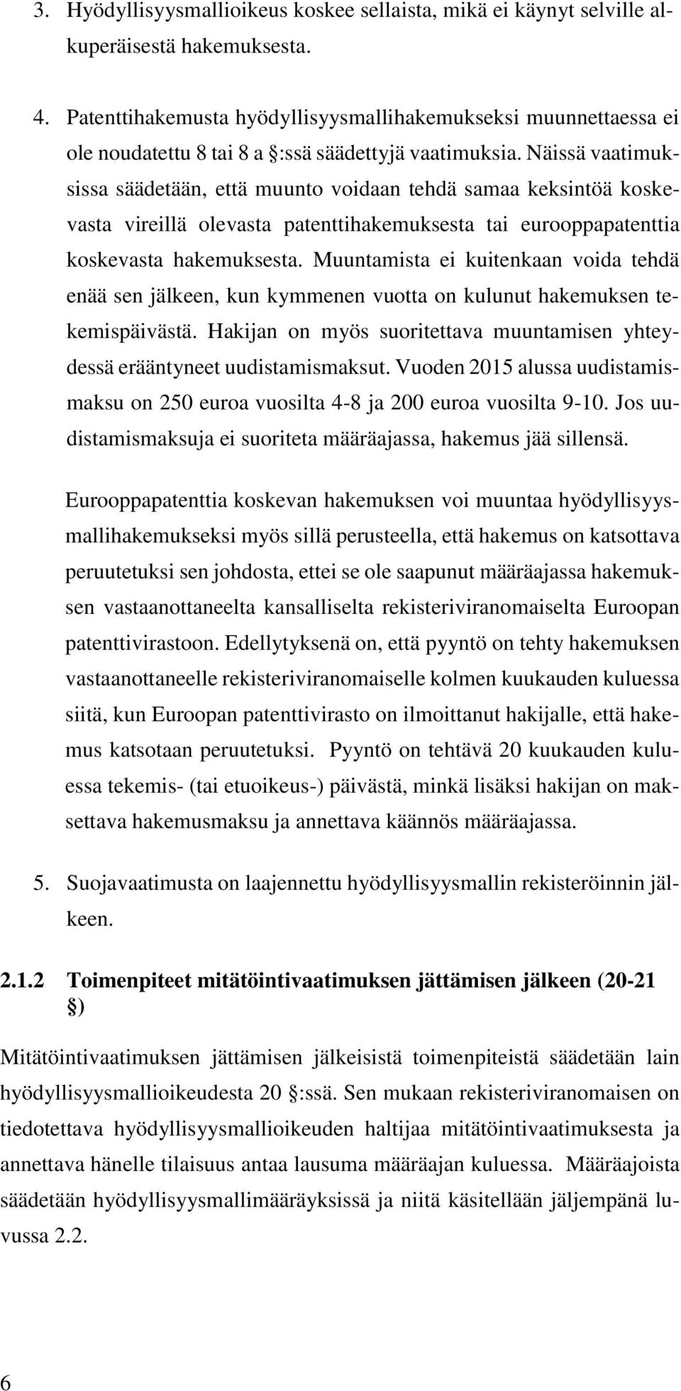 Näissä vaatimuksissa säädetään, että muunto voidaan tehdä samaa keksintöä koskevasta vireillä olevasta patenttihakemuksesta tai eurooppapatenttia koskevasta hakemuksesta.