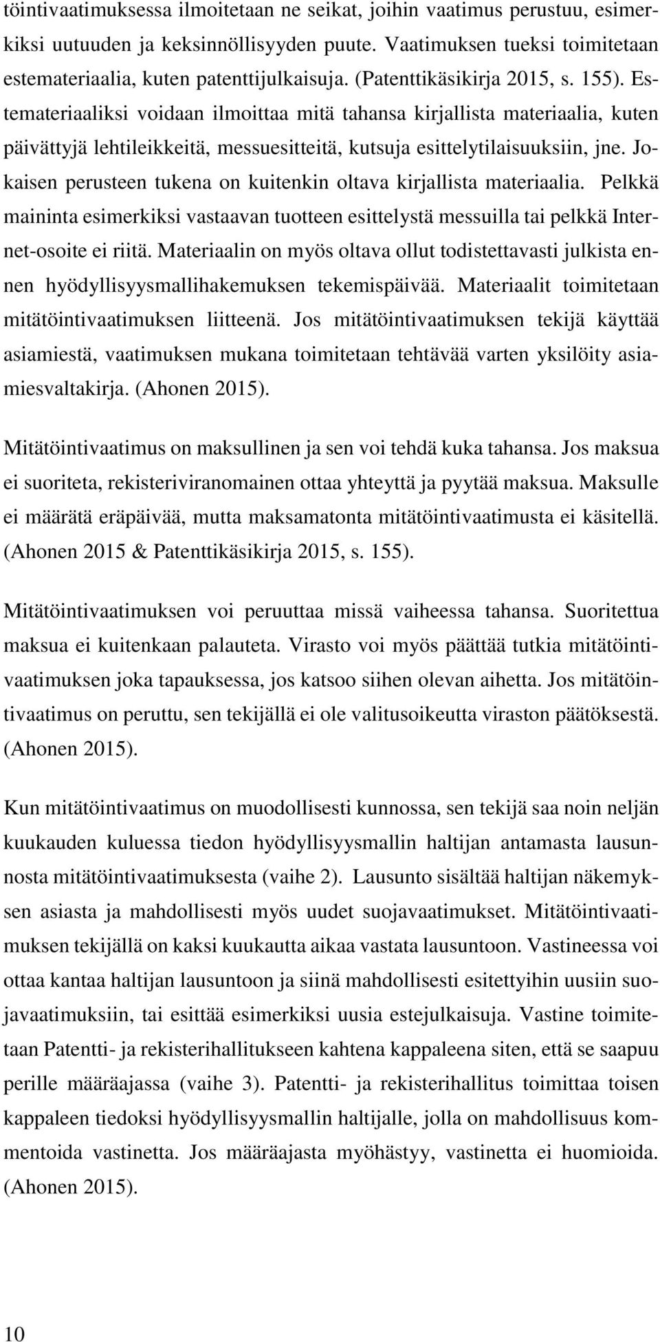 Jokaisen perusteen tukena on kuitenkin oltava kirjallista materiaalia. Pelkkä maininta esimerkiksi vastaavan tuotteen esittelystä messuilla tai pelkkä Internet-osoite ei riitä.