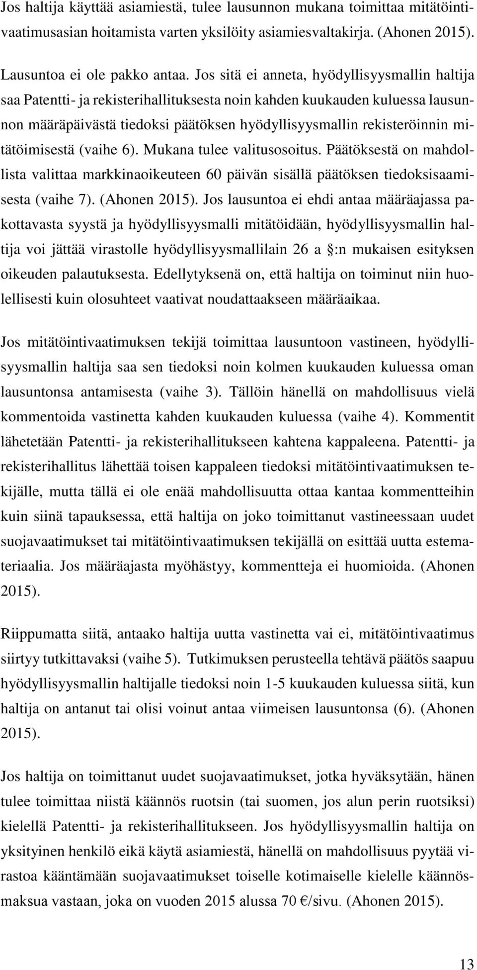 mitätöimisestä (vaihe 6). Mukana tulee valitusosoitus. Päätöksestä on mahdollista valittaa markkinaoikeuteen 60 päivän sisällä päätöksen tiedoksisaamisesta (vaihe 7). (Ahonen 2015).