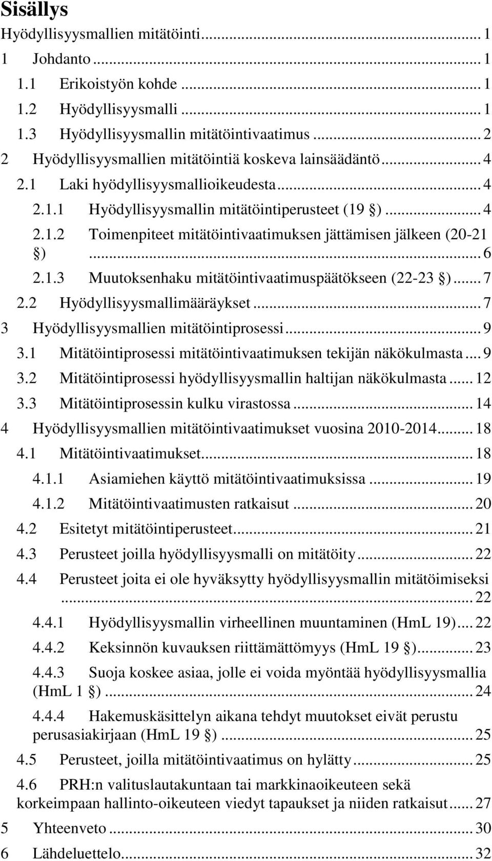 .. 6 2.1.3 Muutoksenhaku mitätöintivaatimuspäätökseen (22-23 )... 7 2.2 Hyödyllisyysmallimääräykset... 7 3 Hyödyllisyysmallien mitätöintiprosessi... 9 3.