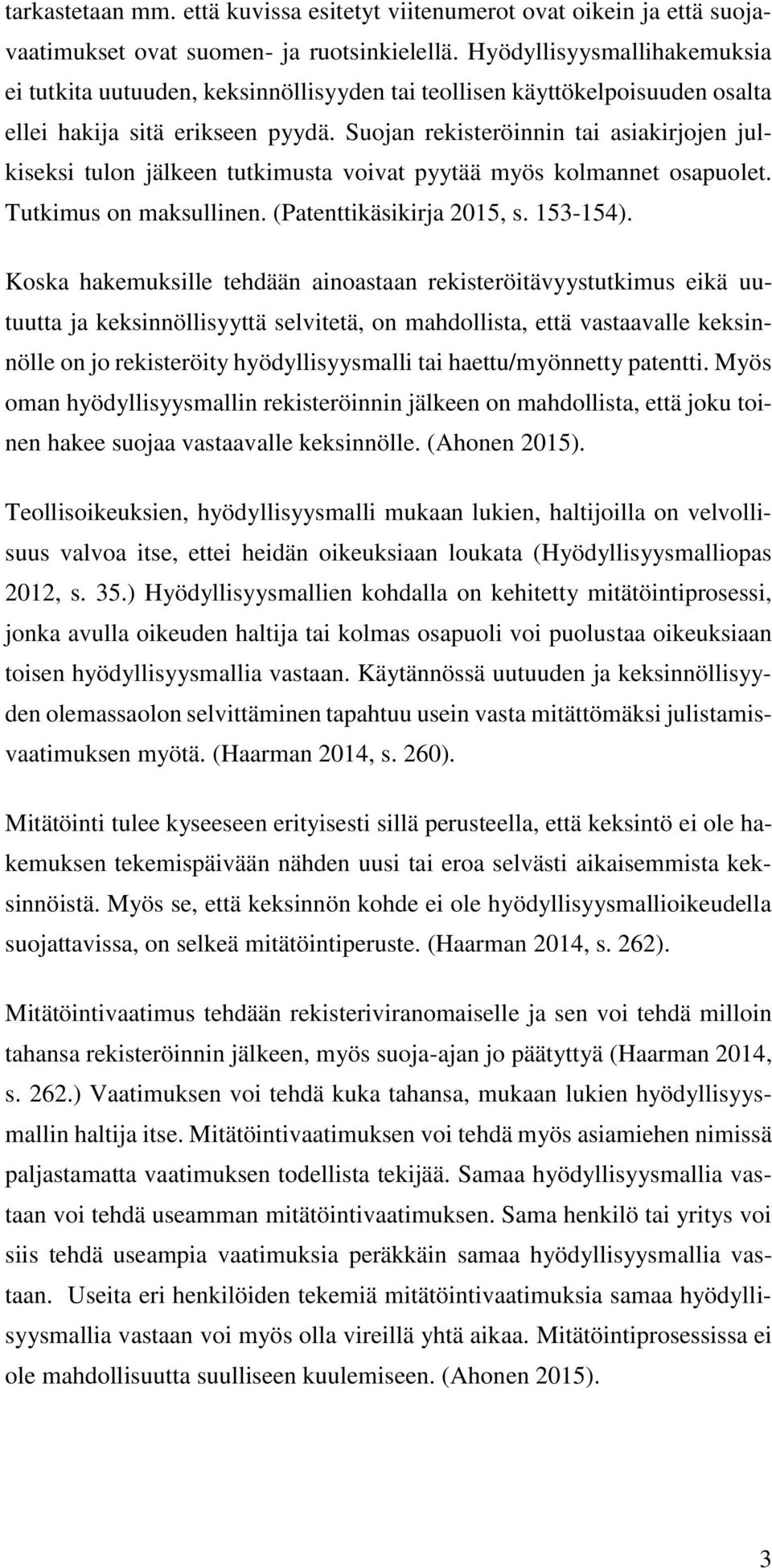 Suojan rekisteröinnin tai asiakirjojen julkiseksi tulon jälkeen tutkimusta voivat pyytää myös kolmannet osapuolet. Tutkimus on maksullinen. (Patenttikäsikirja 2015, s. 153-154).