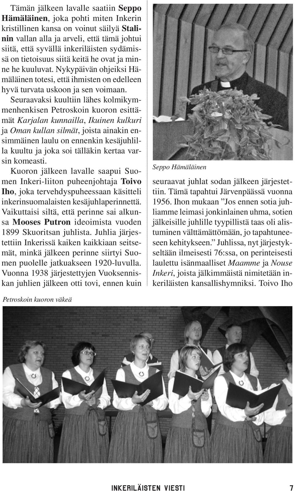 Seuraavaksi kuultiin lähes kolmikymmenhenkisen Petroskoin kuoron esittämät Karjalan kunnailla, Ikuinen kulkuri ja Oman kullan silmät, joista ainakin ensimmäinen laulu on ennenkin kesäjuhlilla kuultu