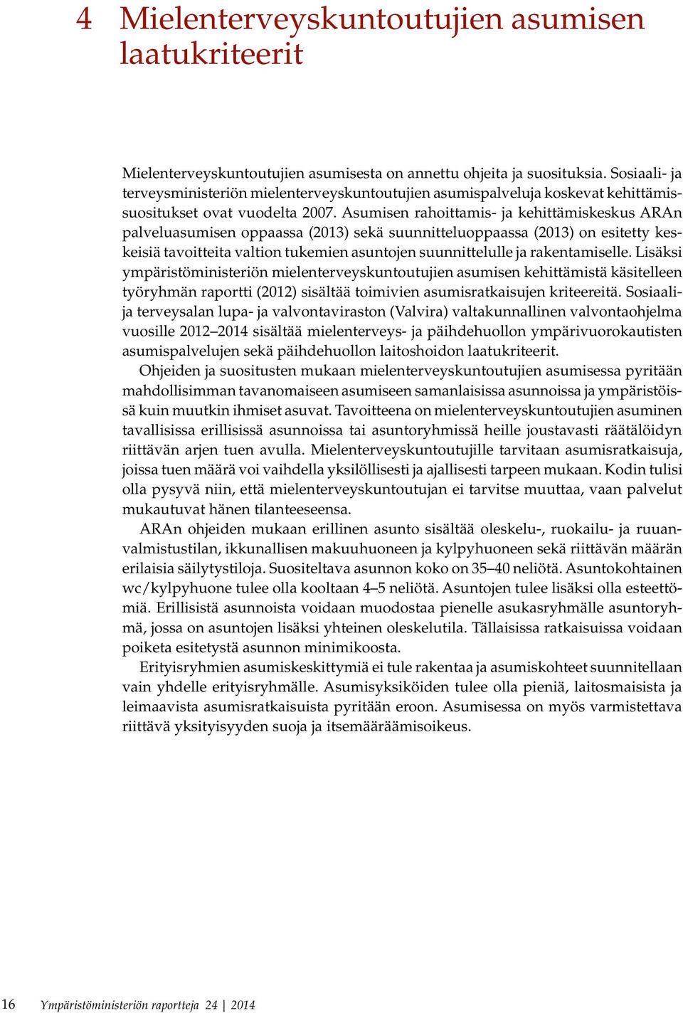 Asumisen rahoittamis- ja kehittämiskeskus ARAn palveluasumisen oppaassa (2013) sekä suunnitteluoppaassa (2013) on esitetty keskeisiä tavoitteita valtion tukemien asuntojen suunnittelulle ja