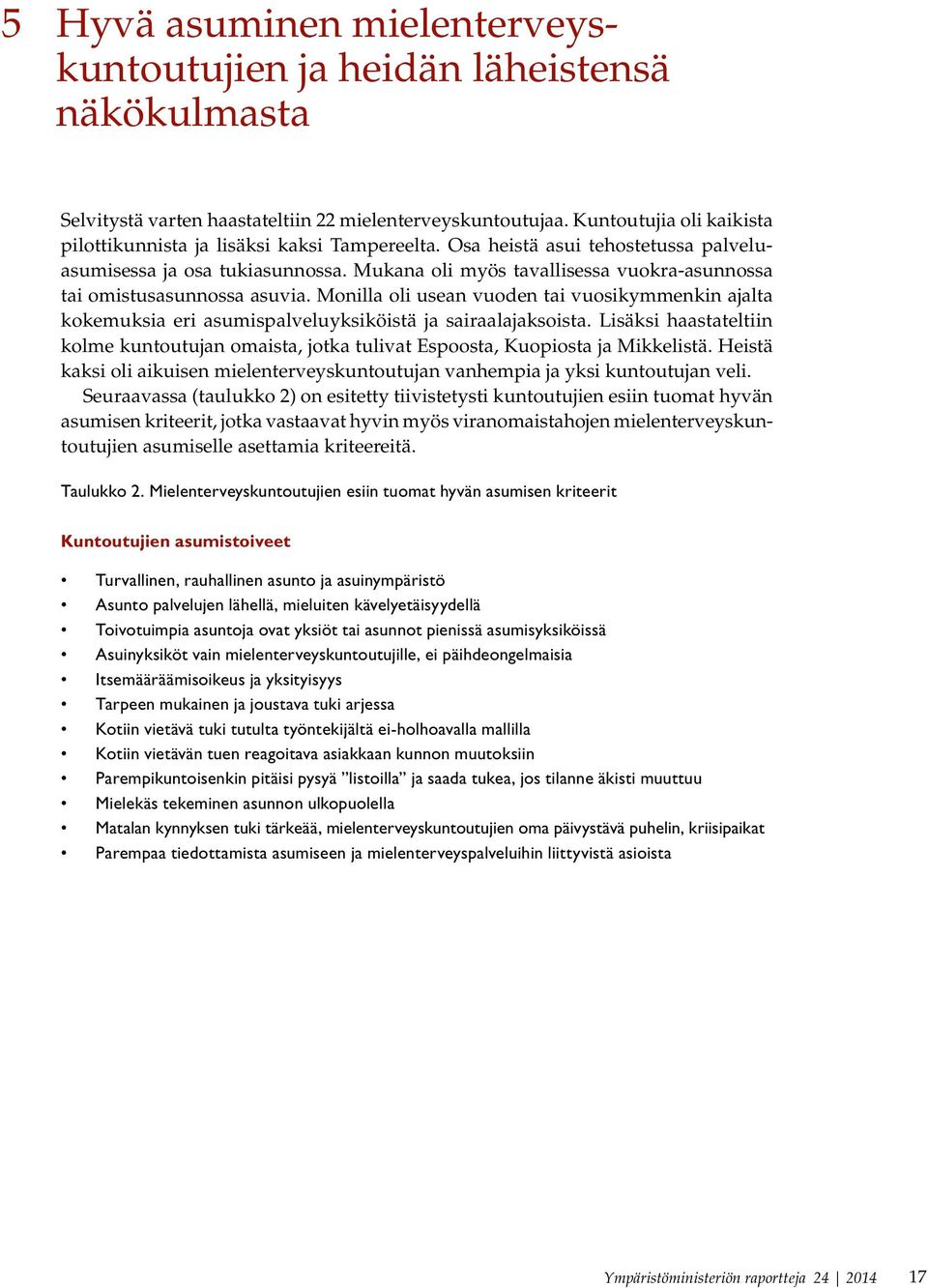 Mukana oli myös tavallisessa vuokra-asunnossa tai omistusasunnossa asuvia. Monilla oli usean vuoden tai vuosikymmenkin ajalta kokemuksia eri asumispalveluyksiköistä ja sairaalajaksoista.