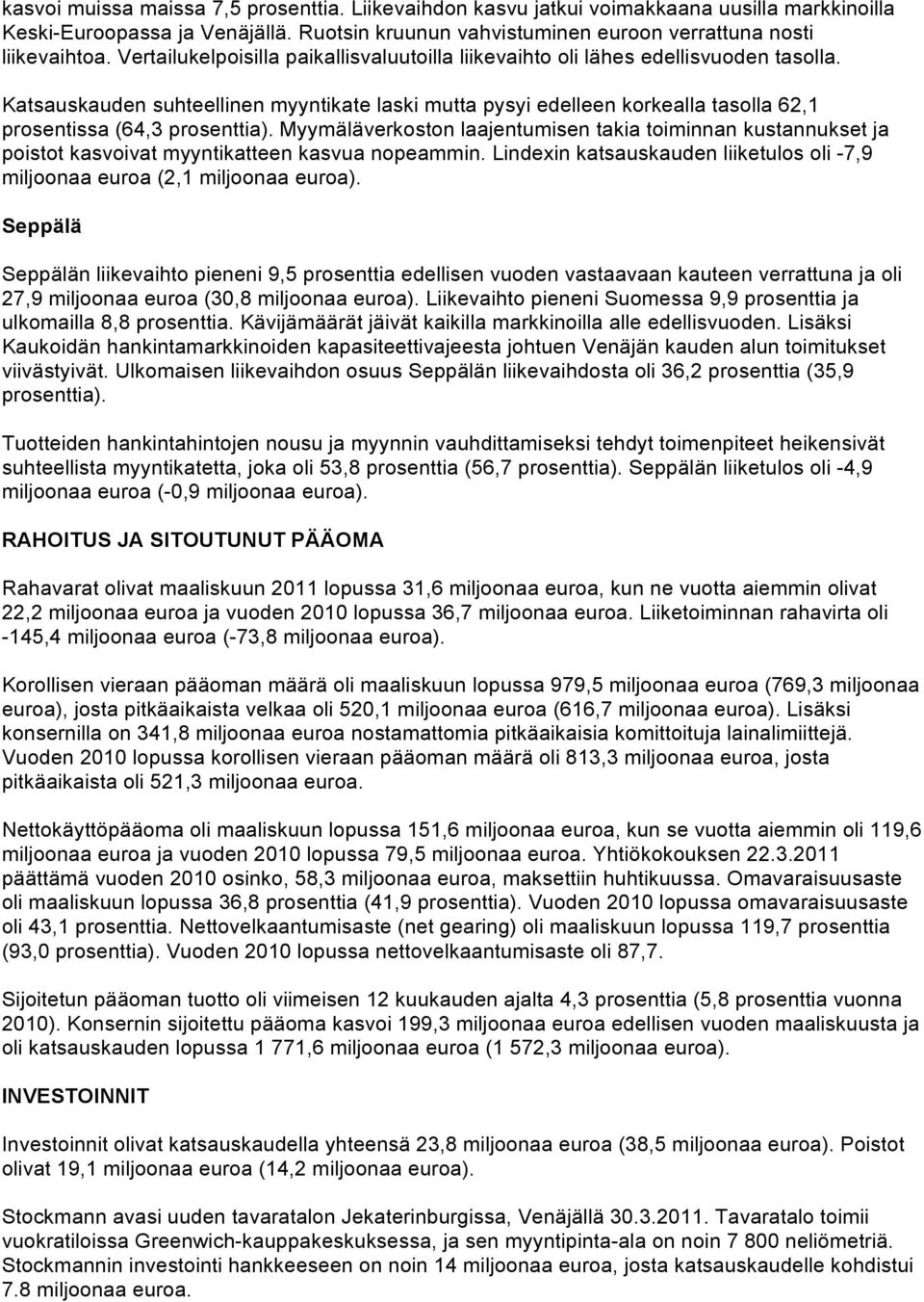 Katsauskauden suhteellinen myyntikate laski mutta pysyi edelleen korkealla tasolla 62,1 prosentissa (64,3 prosenttia).