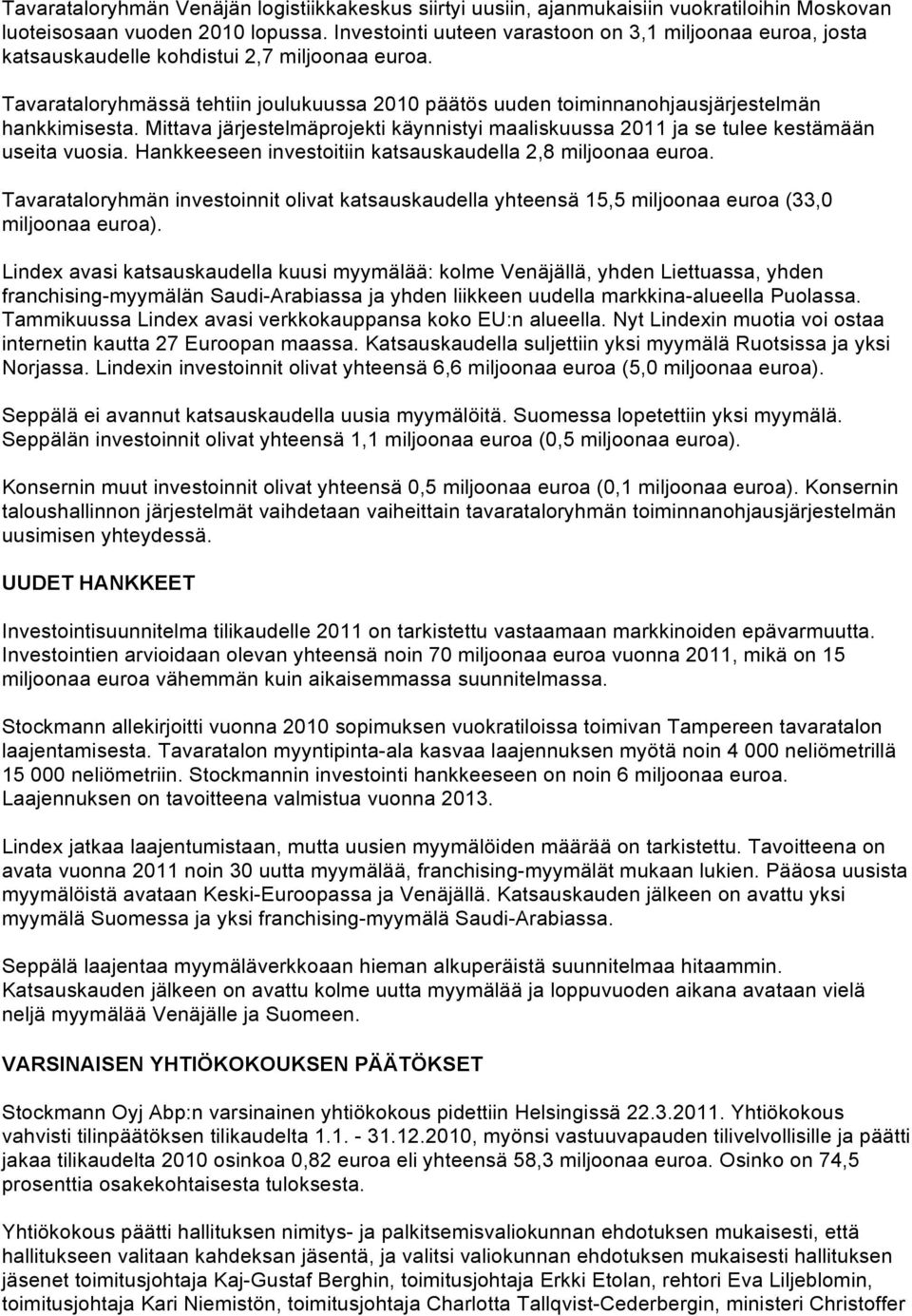 Tavarataloryhmässä tehtiin joulukuussa 2010 päätös uuden toiminnanohjausjärjestelmän hankkimisesta. Mittava järjestelmäprojekti käynnistyi maaliskuussa 2011 ja se tulee kestämään useita vuosia.