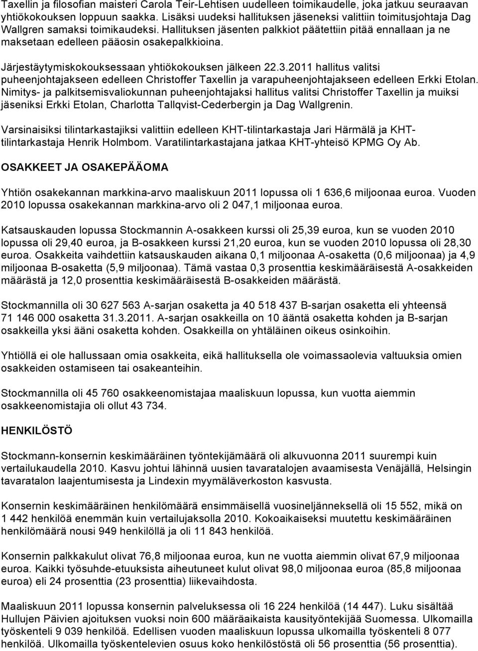 Hallituksen jäsenten palkkiot päätettiin pitää ennallaan ja ne maksetaan edelleen pääosin osakepalkkioina. Järjestäytymiskokouksessaan yhtiökokouksen jälkeen 22.3.