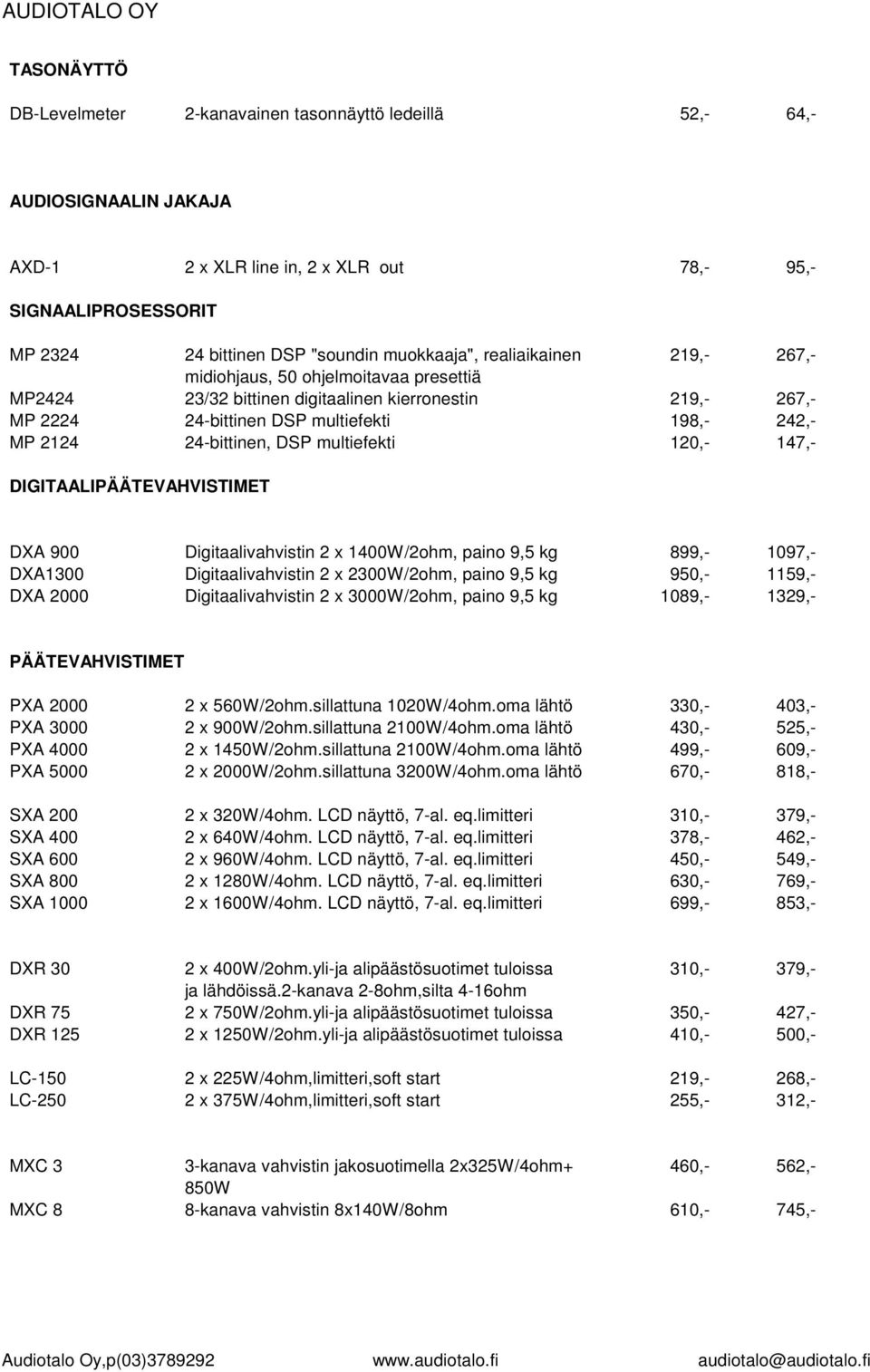 24-bittinen, DSP multiefekti 120,- 147,- DIGITAALIPÄÄTEVAHVISTIMET DXA 900 Digitaalivahvistin 2 x 1400W/2ohm, paino 9,5 kg 899,- 1097,- DXA1300 Digitaalivahvistin 2 x 2300W/2ohm, paino 9,5 kg 950,-