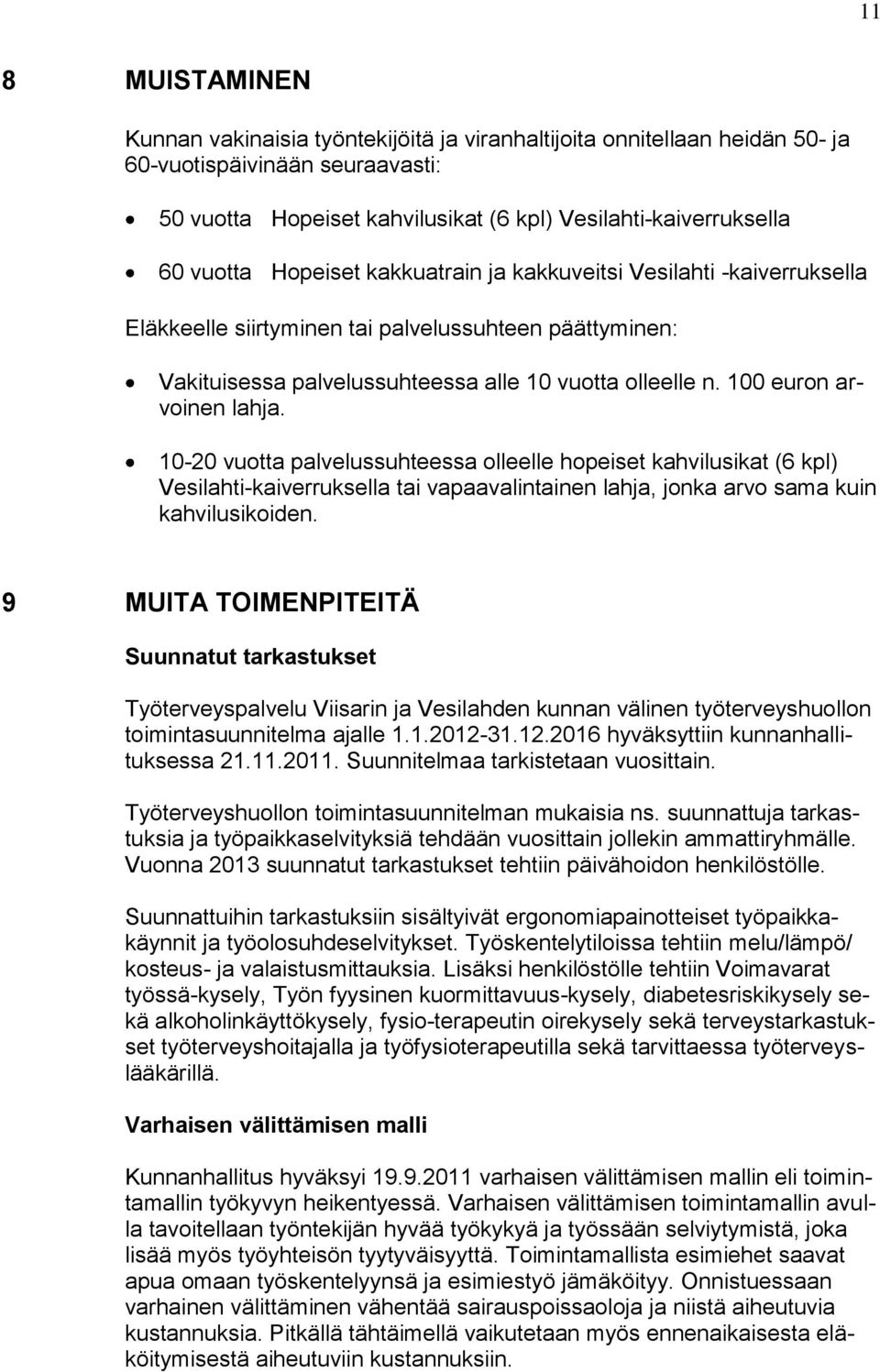 100 euron arvoinen lahja. 10-20 vuotta palvelussuhteessa olleelle hopeiset kahvilusikat (6 kpl) Vesilahti-kaiverruksella tai vapaavalintainen lahja, jonka arvo sama kuin kahvilusikoiden.