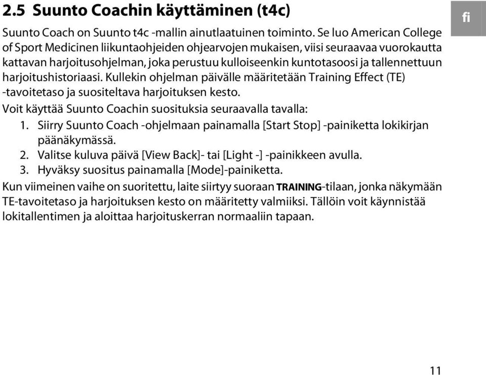 harjoitushistoriaasi. Kullekin ohjelman päivälle määritetään Training Effect (TE) -tavoitetaso ja suositeltava harjoituksen kesto. Voit käyttää Suunto Coachin suosituksia seuraavalla tavalla: 1.