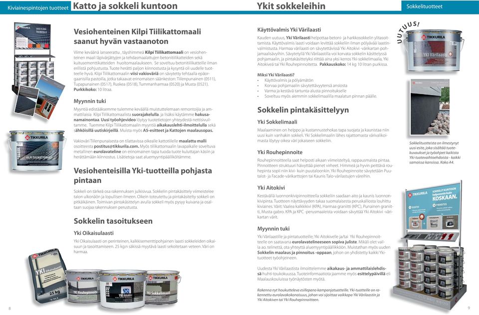 Se soveltuu betonitiilikatteille ilman erillistä pohjustusta. Tuote herätti paljon kiinnostusta ja kysyntä oli uudelle tuotteelle hyvä.