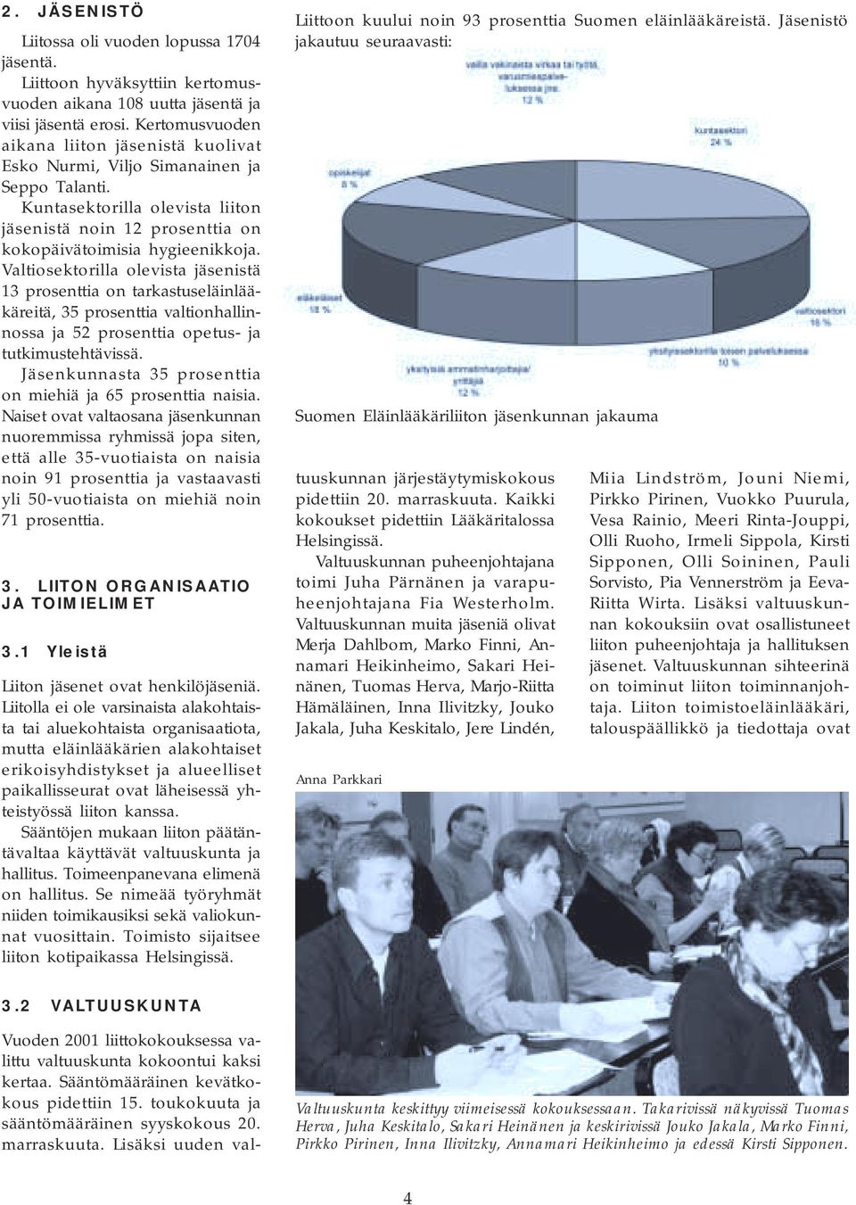 Valtiosektorilla olevista jäsenistä 13 prosenttia on tarkastuseläinlääkäreitä, 35 prosenttia valtionhallinnossa ja 52 prosenttia opetus- ja tutkimustehtävissä.