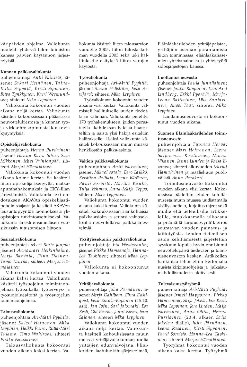 vuoden aikana neljä kertaa. Valiokunta käsitteli kokouksissaan pääasiassa neuvottelukierrosta ja kunnan työja virkaehtosopimusta koskevia kysymyksiä.