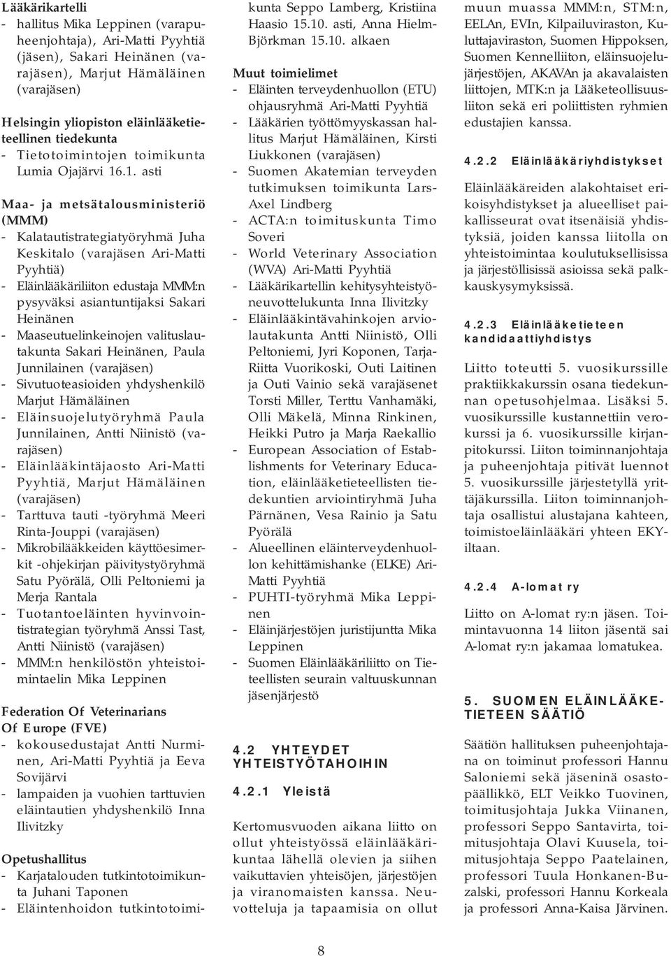 .1. asti Maa- ja metsätalousministeriö (MMM) - Kalatautistrategiatyöryhmä Juha Keskitalo (varajäsen Ari-Matti Pyyhtiä) - Eläinlääkäriliiton edustaja MMM:n pysyväksi asiantuntijaksi Sakari Heinänen -