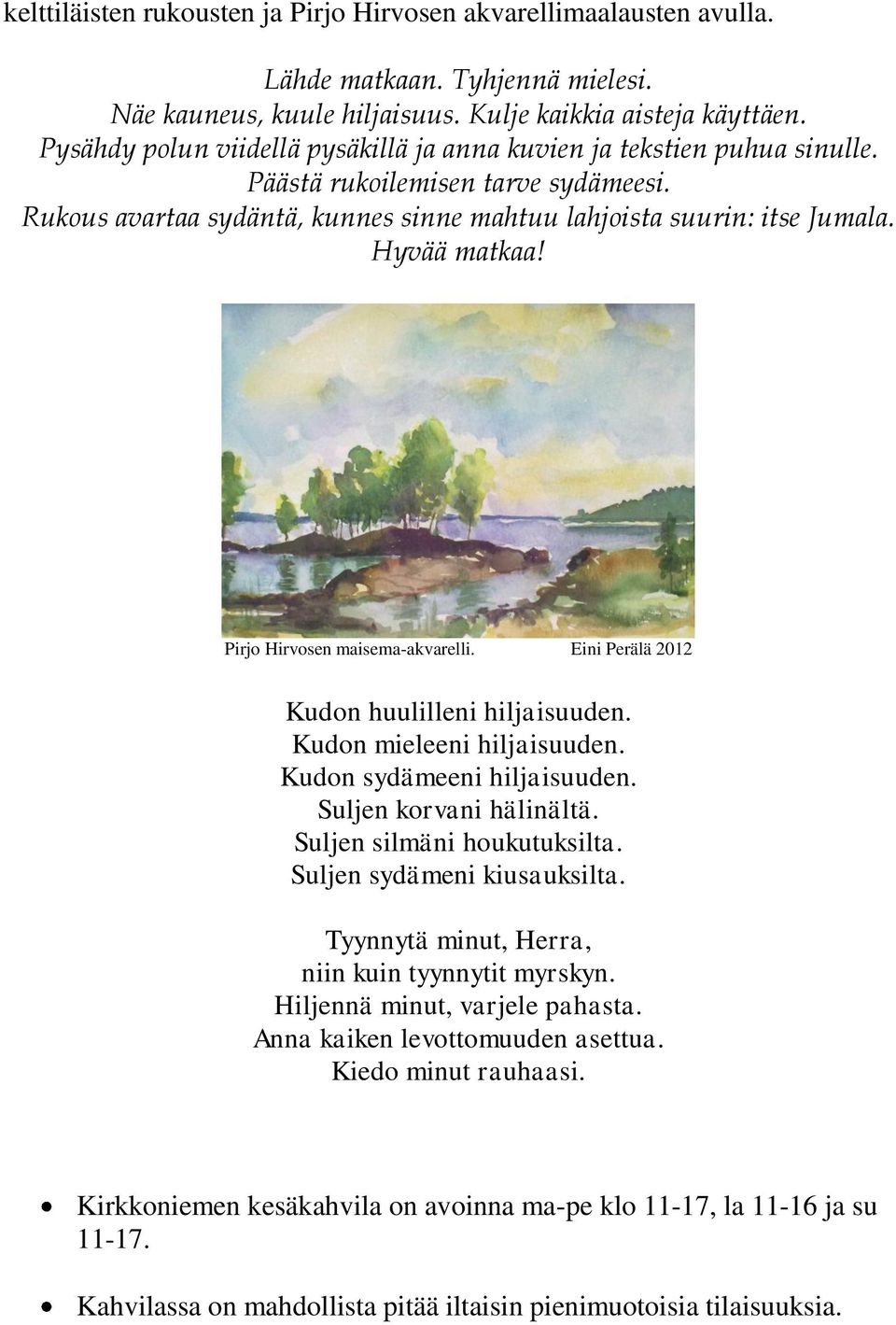 Pirjo Hirvosen maisema-akvarelli. Eini Perälä 2012 Kudon huulilleni hiljaisuuden. Kudon mieleeni hiljaisuuden. Kudon sydämeeni hiljaisuuden. Suljen korvani hälinältä. Suljen silmäni houkutuksilta.