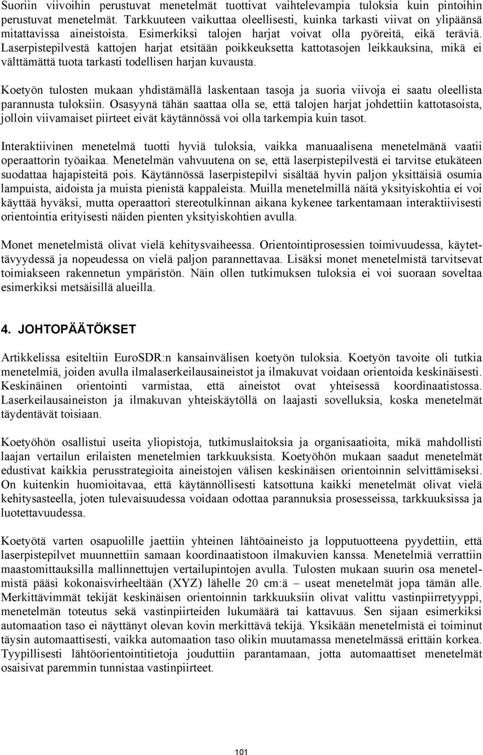 Laserpistepilvestä kattojen harjat etsitään poikkeuksetta kattotasojen leikkauksina, mikä ei välttämättä tuota tarkasti todellisen harjan kuvausta.