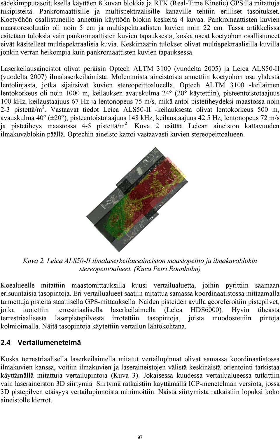 Tässä artikkelissa esitetään tuloksia vain pankromaattisten kuvien tapauksesta, koska useat koetyöhön osallistuneet eivät käsitelleet multispektraalisia kuvia.