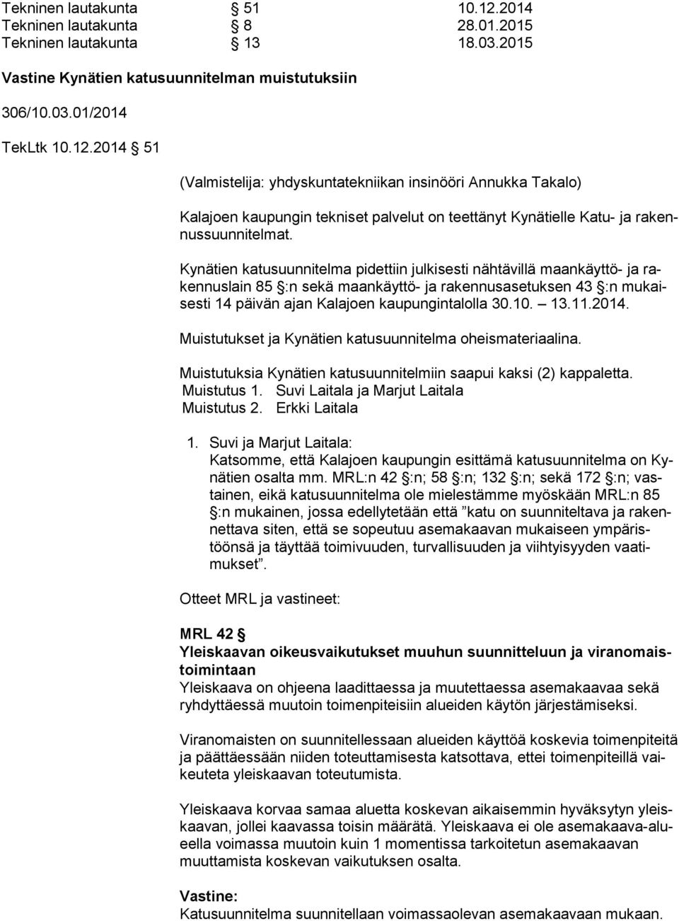 13.11.2014. Muistutukset ja Kynätien katusuunnitelma oheismateriaalina. Muistutuksia Kynätien katusuunnitelmiin saapui kaksi (2) kappaletta. Muistutus 1. Suvi Laitala ja Marjut Laitala Muistutus 2.