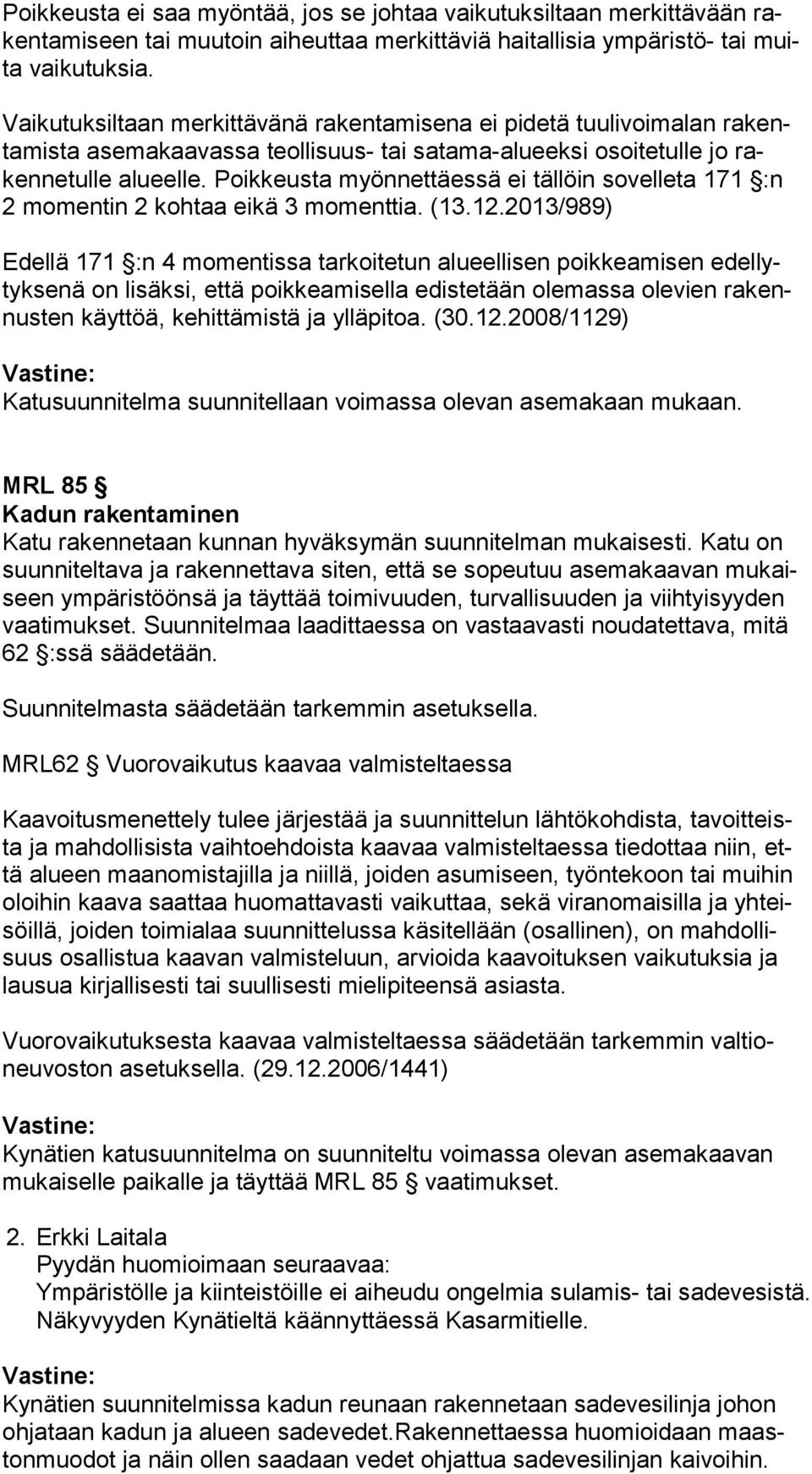 Poikkeusta myönnettäessä ei tällöin sovelleta 171 :n 2 momentin 2 kohtaa eikä 3 momenttia. (13.12.