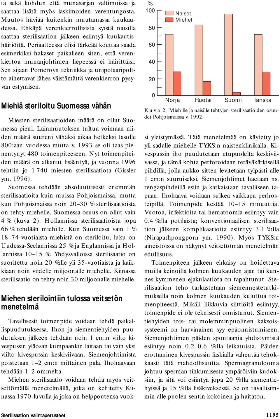 Periaatteessa olisi tärkeää koettaa saada esimerkiksi hakaset paikalleen siten, että verenkiertoa munanjohtimen liepeessä ei häirittäisi.