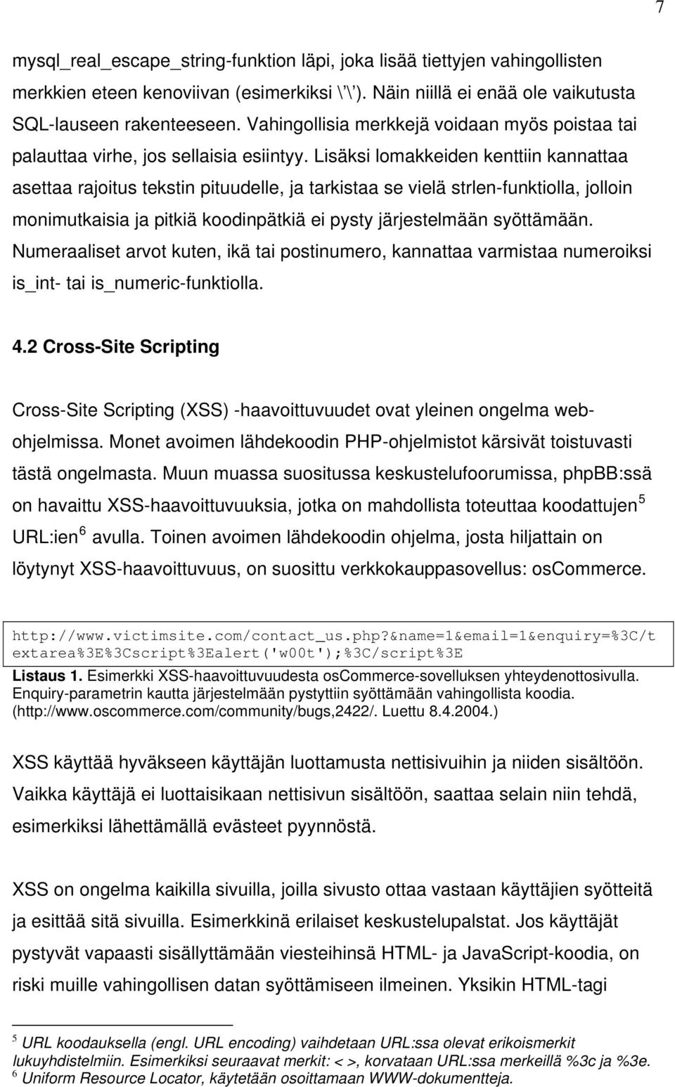 Lisäksi lomakkeiden kenttiin kannattaa asettaa rajoitus tekstin pituudelle, ja tarkistaa se vielä strlen-funktiolla, jolloin monimutkaisia ja pitkiä koodinpätkiä ei pysty järjestelmään syöttämään.