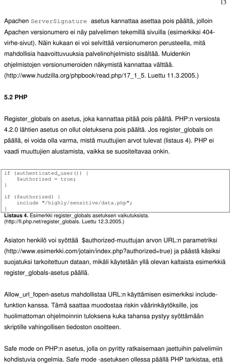 (http://www.hudzilla.org/phpbook/read.php/17_1_5. Luettu 11.3.2005.) 5.2 PHP Register_globals on asetus, joka kannattaa pitää pois päältä. PHP:n versiosta 4.2.0 lähtien asetus on ollut oletuksena pois päältä.