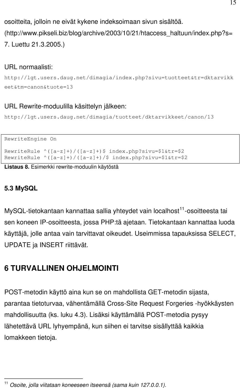 php?sivu=$1&tr=$2 RewriteRule ^([a-z]+)/([a-z]+)/$ index.php?sivu=$1&tr=$2 Listaus 8. Esimerkki rewrite-moduulin käytöstä 5.