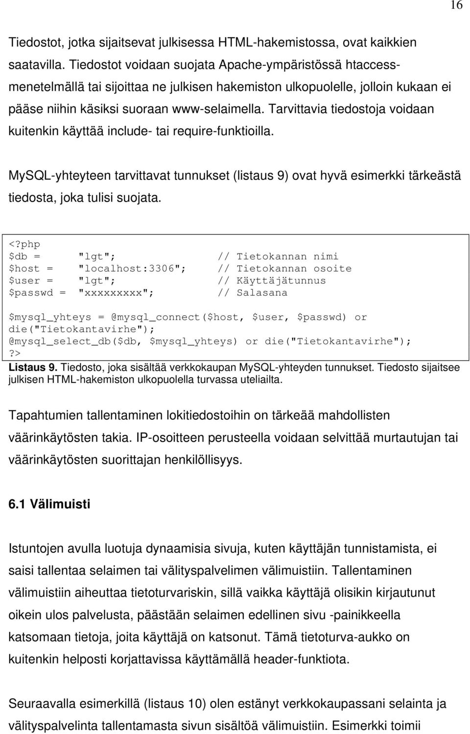 Tarvittavia tiedostoja voidaan kuitenkin käyttää include- tai require-funktioilla. MySQL-yhteyteen tarvittavat tunnukset (listaus 9) ovat hyvä esimerkki tärkeästä tiedosta, joka tulisi suojata. <?