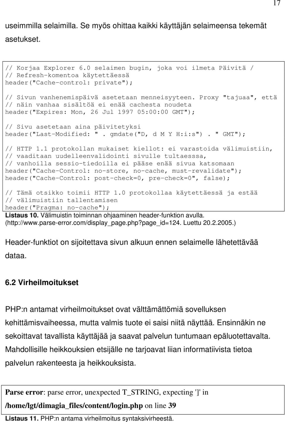 Proxy "tajuaa", että // näin vanhaa sisältöä ei enää cachesta noudeta header("expires: Mon, 26 Jul 1997 05:00:00 GMT"); // Sivu asetetaan aina päivitetyksi header("last-modified: ".