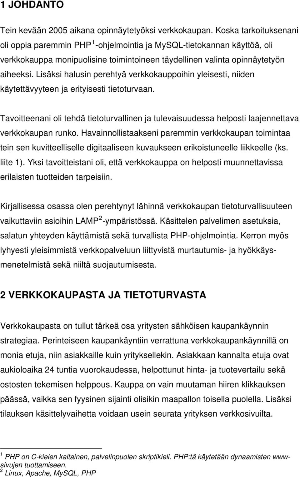 Lisäksi halusin perehtyä verkkokauppoihin yleisesti, niiden käytettävyyteen ja erityisesti tietoturvaan.